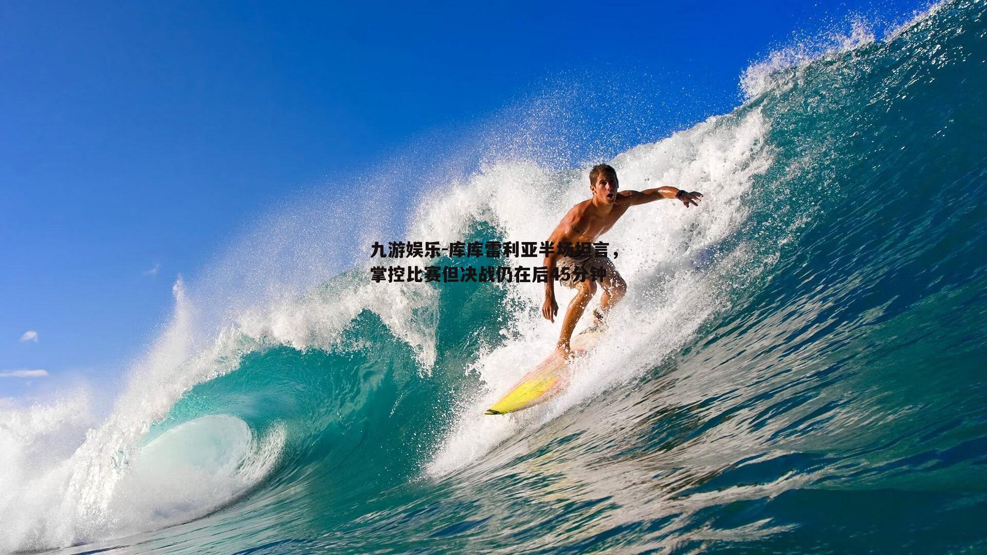 库库雷利亚半场坦言，掌控比赛但决战仍在后45分钟