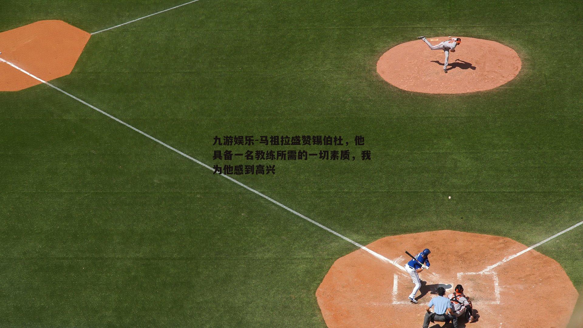 马祖拉盛赞锡伯杜，他具备一名教练所需的一切素质，我为他感到高兴
